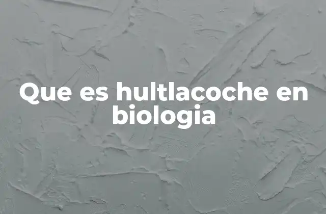 Que es Hultlacoche en Biologia