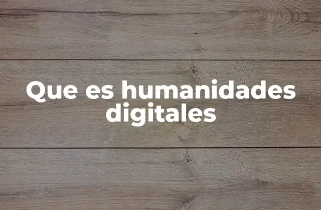 Que es Humanidades Digitales