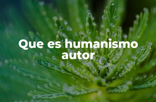Que es Humanismo Autor