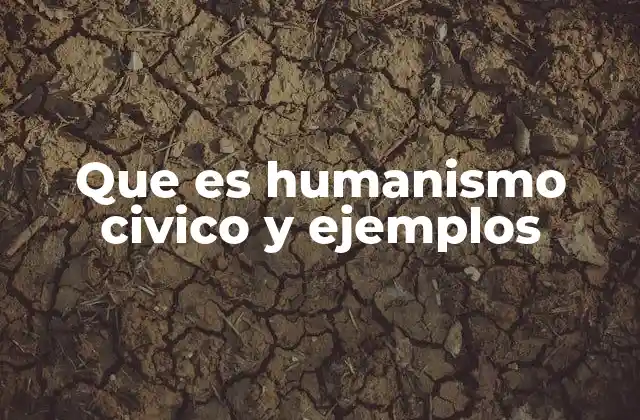 Que es Humanismo Civico y Ejemplos