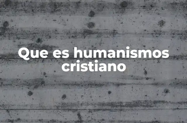 Que es Humanismos Cristiano