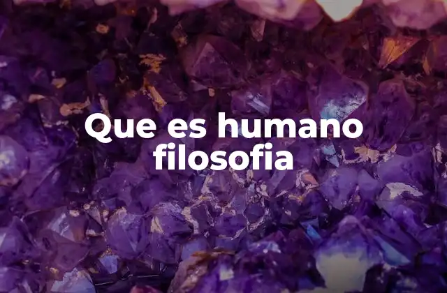 Que es Humano Filosofia