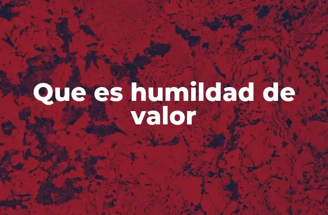 Que es Humildad de Valor