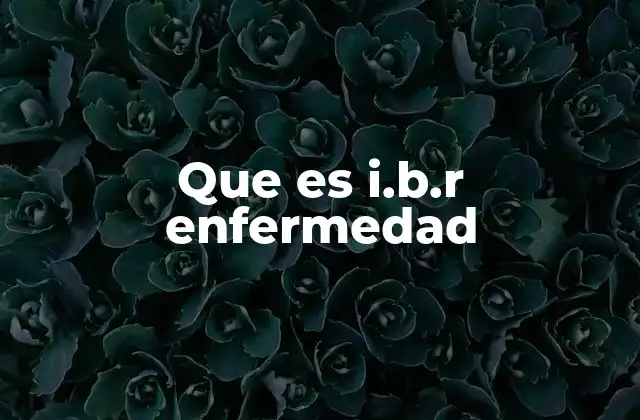 Que es I.b.r Enfermedad