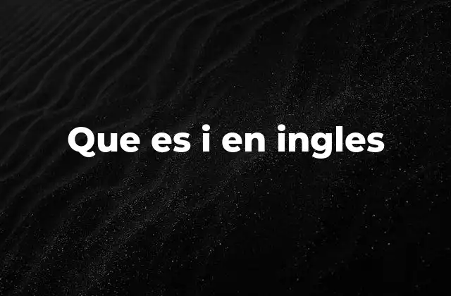 Que es I en Ingles