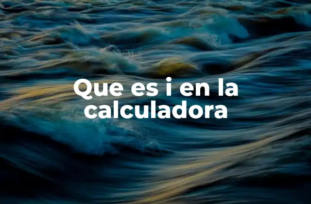 Que es I en la Calculadora