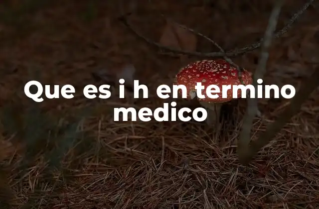 Que es I H en Termino Medico
