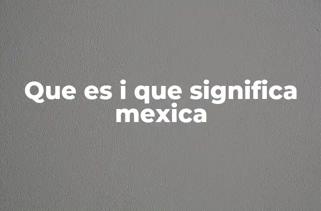 Que es I que Significa Mexica