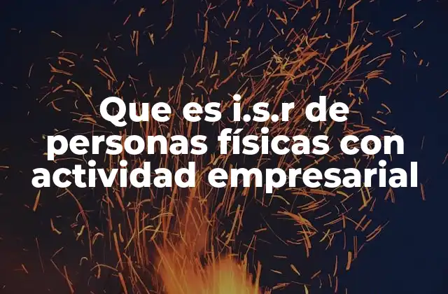 Que es I.s.r de Personas Físicas con Actividad Empresarial