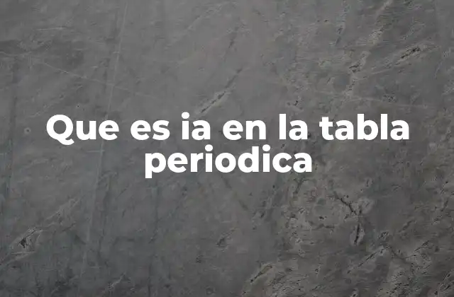 Que es Ia en la Tabla Periodica