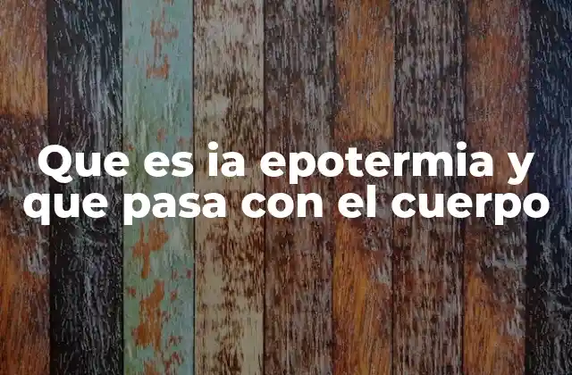 Que es Ia Epotermia y que Pasa con el Cuerpo