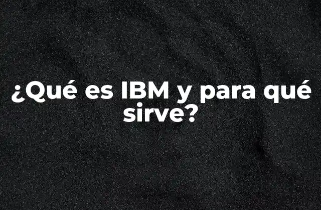 ¿qué es Ibm y para Qué Sirve?