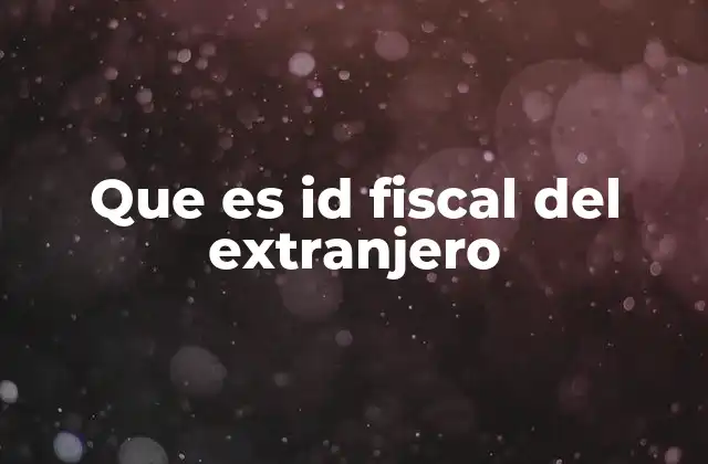 Que es Id Fiscal Del Extranjero