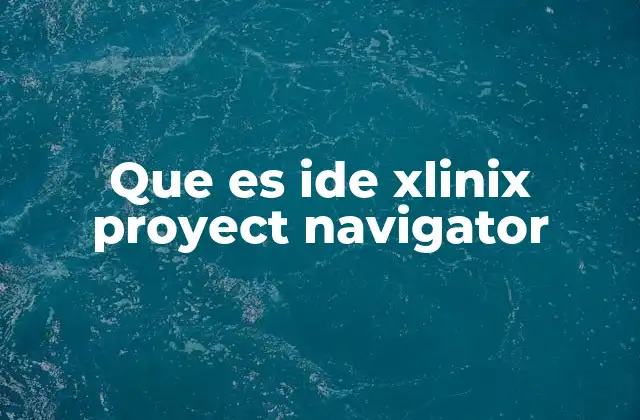 Que es Ide Xlinix Proyect Navigator
