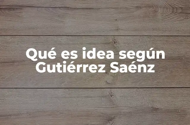Qué es Idea según Gutiérrez Saénz
