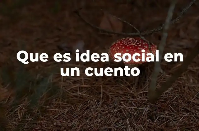 Que es Idea Social en un Cuento