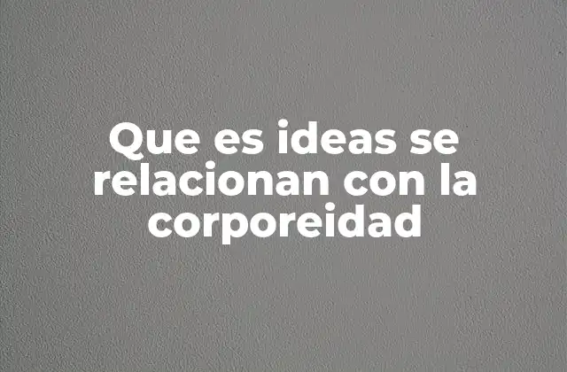 Que es Ideas Se Relacionan con la Corporeidad