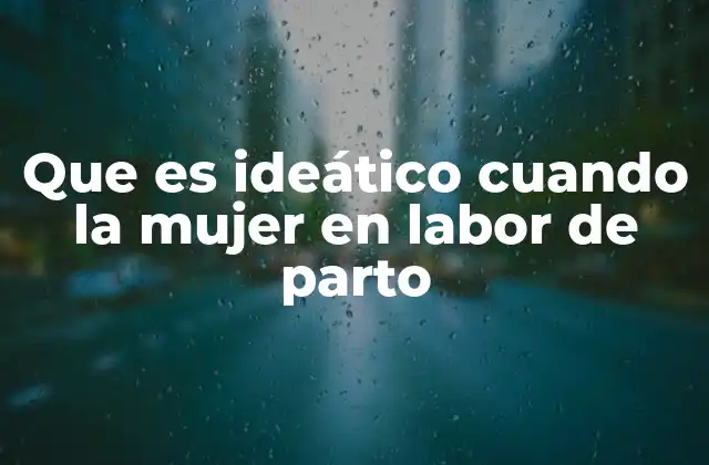 Que es Ideático Cuando la Mujer en Labor de Parto