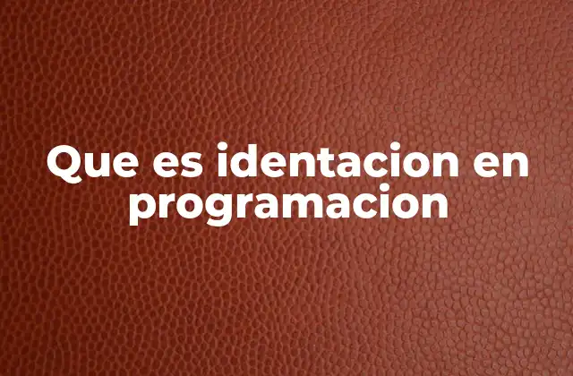 Que es Identacion en Programacion 2 La importancia de la identación en la legibilidad del código