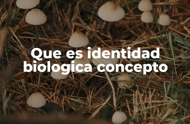 Que es Identidad Biologica Concepto