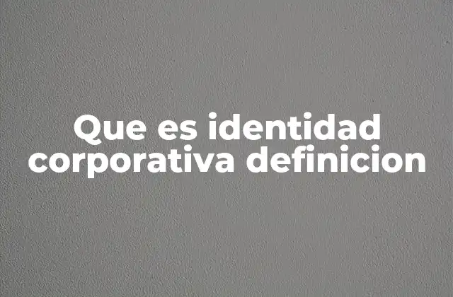 Que es Identidad Corporativa Definicion