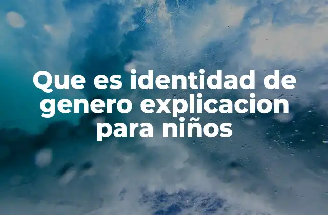 Que es Identidad de Genero Explicacion para Niños