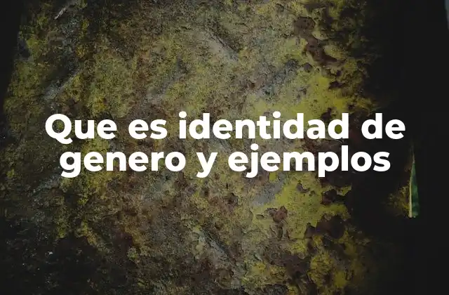 Que es Identidad de Genero y Ejemplos