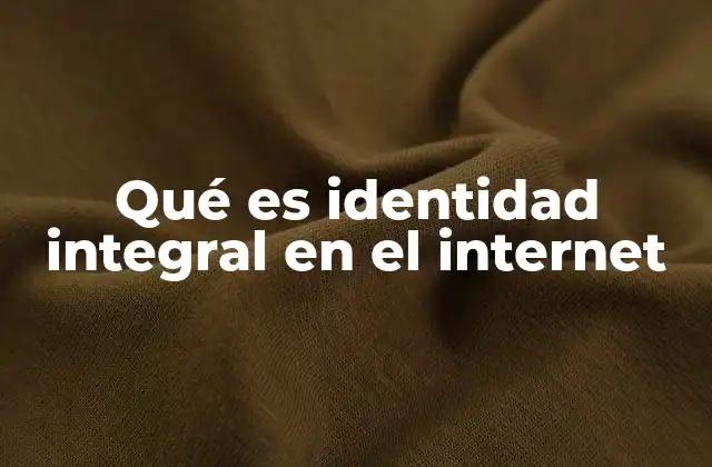 Qué es Identidad Integral en el Internet
