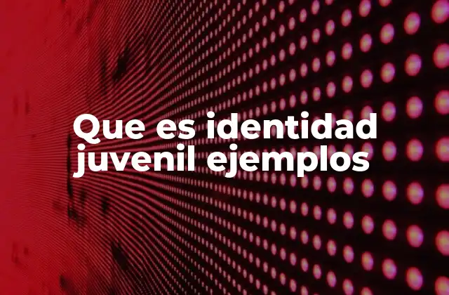 Que es Identidad Juvenil Ejemplos