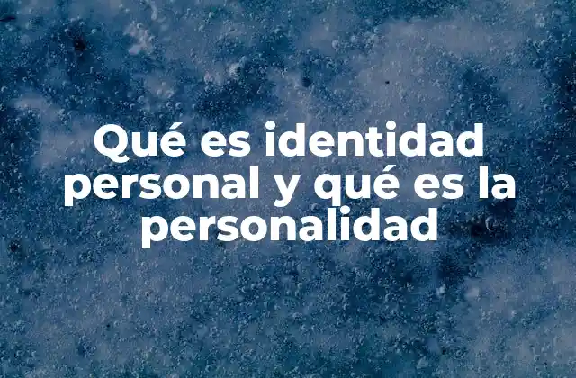 Qué es Identidad Personal y Qué es la Personalidad