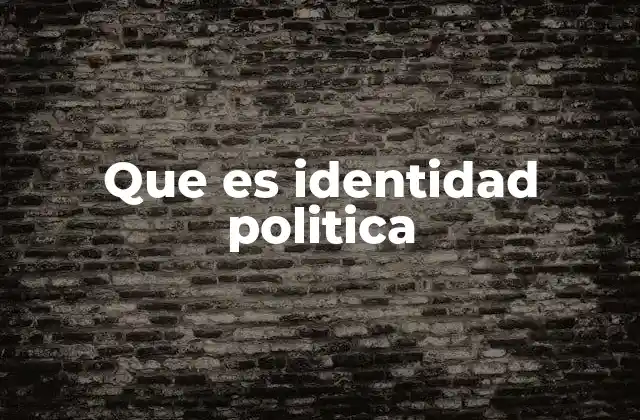 Que es Identidad Politica