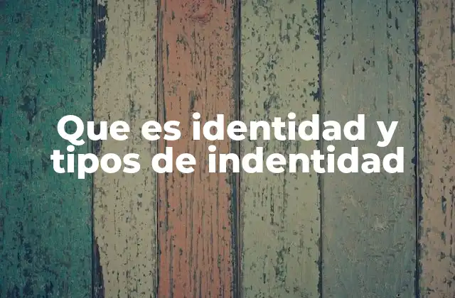 Que es Identidad y Tipos de Indentidad