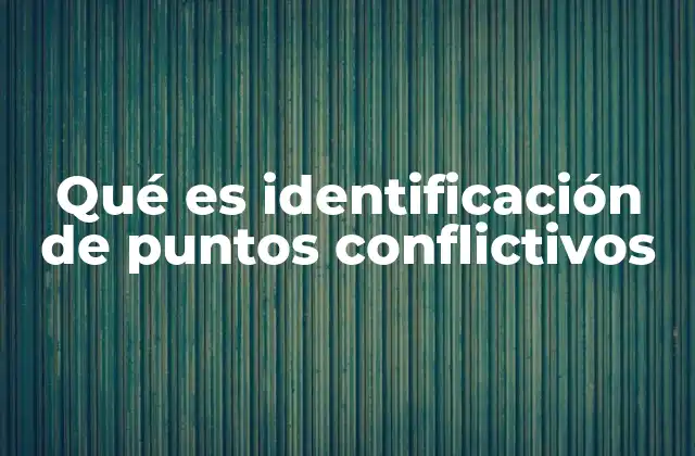 Qué es Identificación de Puntos Conflictivos