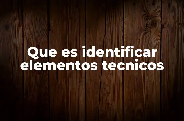 Que es Identificar Elementos Tecnicos