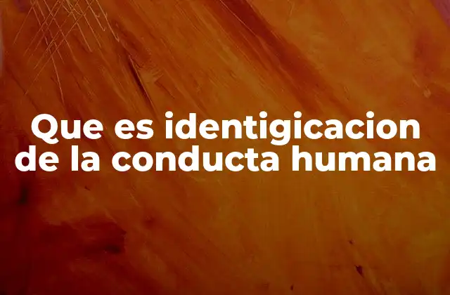 Que es Identigicacion de la Conducta Humana