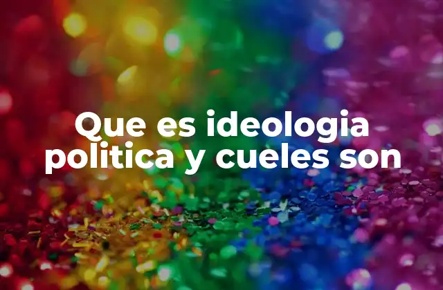 Que es Ideologia Politica y Cueles Son