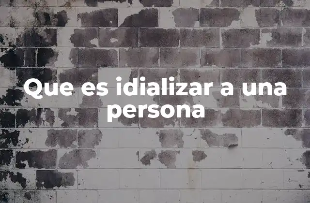 Que es Idializar a una Persona