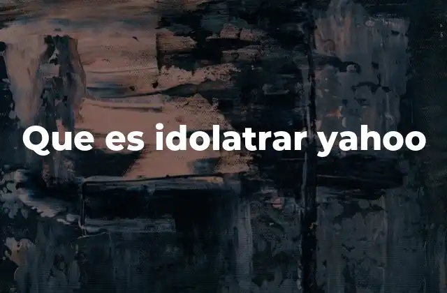 Que es Idolatrar Yahoo