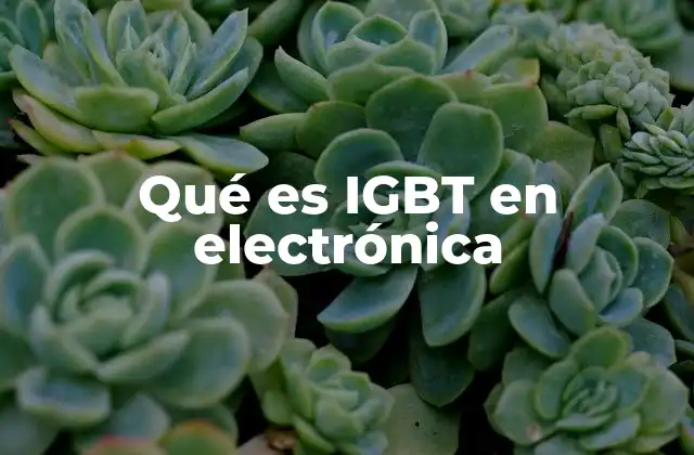 Qué es Igbt en Electrónica