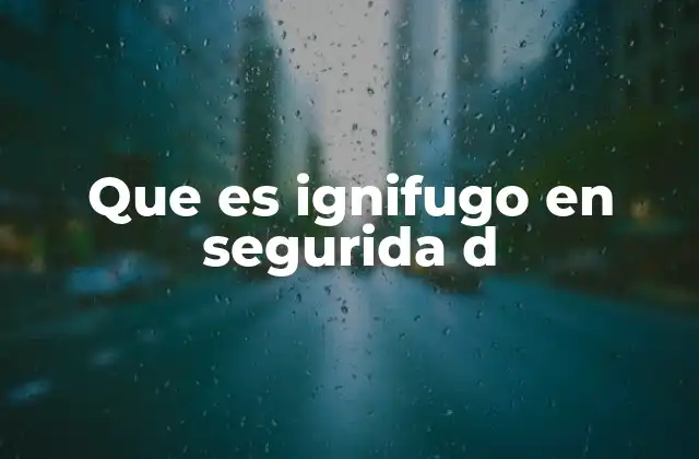 Que es Ignifugo en Segurida D