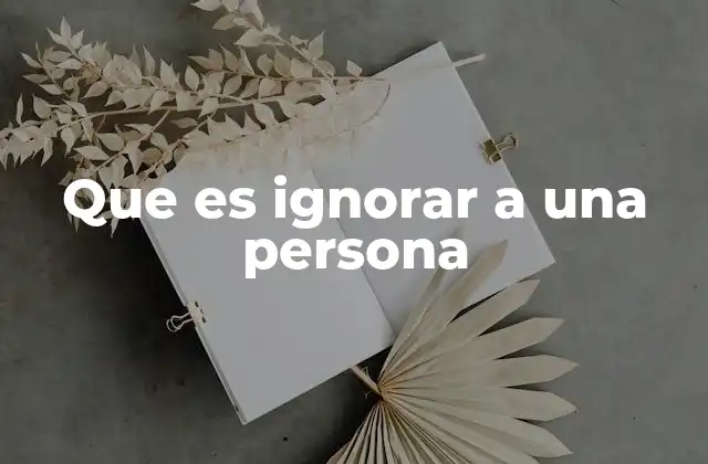 Que es Ignorar a una Persona