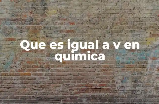 Que es Igual a V en Quimica