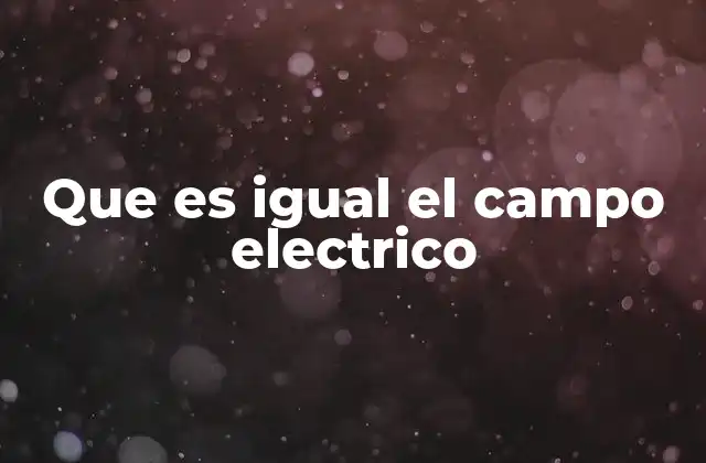 Que es Igual el Campo Electrico