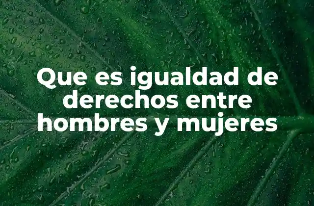 Que es Igualdad de Derechos entre Hombres y Mujeres