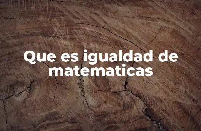 Que es Igualdad de Matematicas