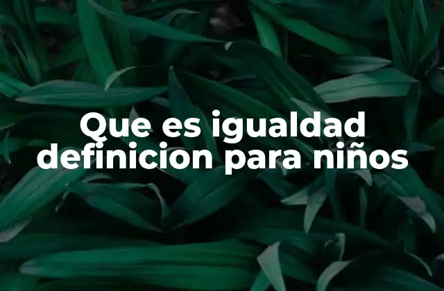 Que es Igualdad Definicion para Niños 2 Cómo enseñar el concepto de igualdad a los más pequeños