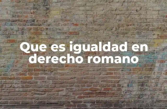 Que es Igualdad en Derecho Romano
