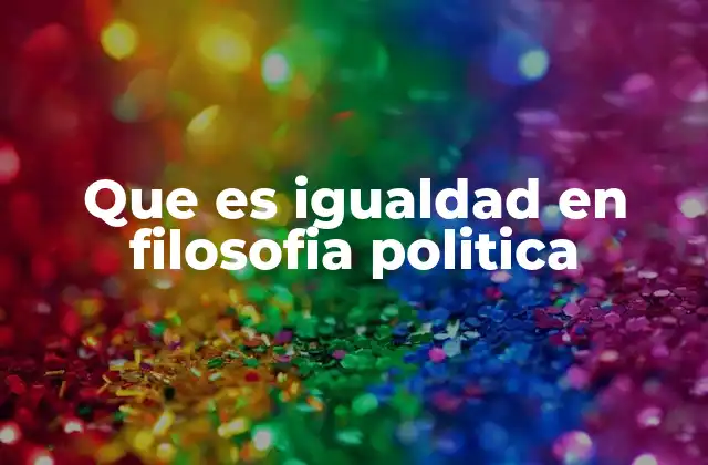 Que es Igualdad en Filosofia Politica