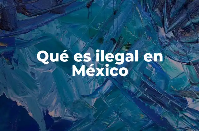 Qué es Ilegal en México