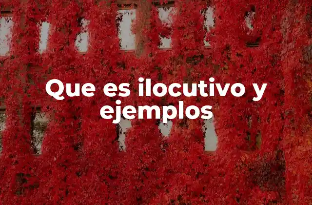 Que es Ilocutivo y Ejemplos